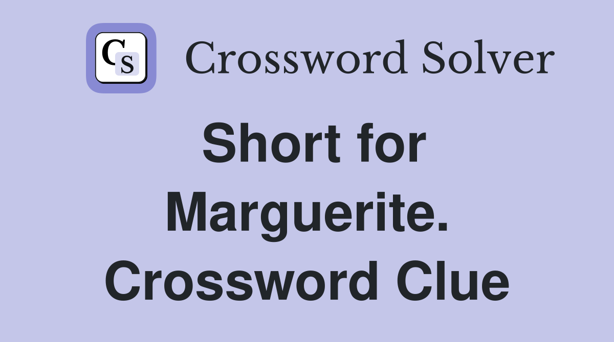 Short for Marguerite. Crossword Clue