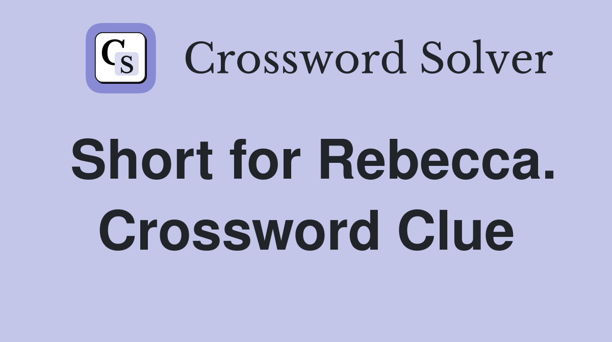 Short for Rebecca. Crossword Clue