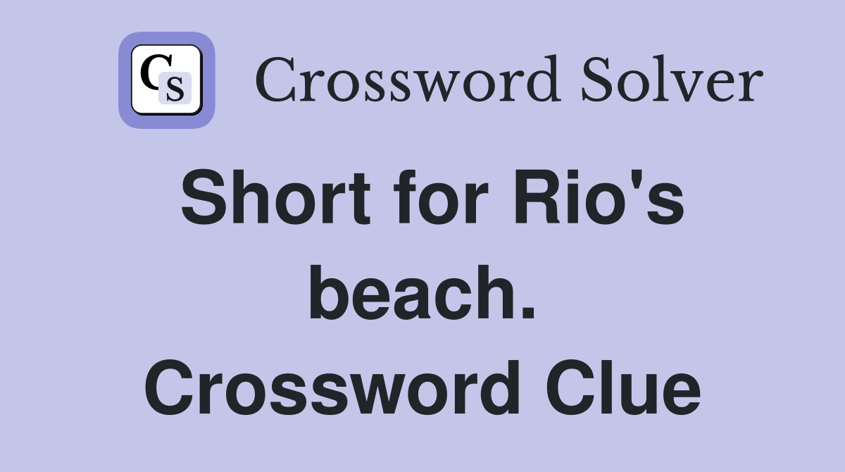 Short for Rio's beach. Crossword Clue