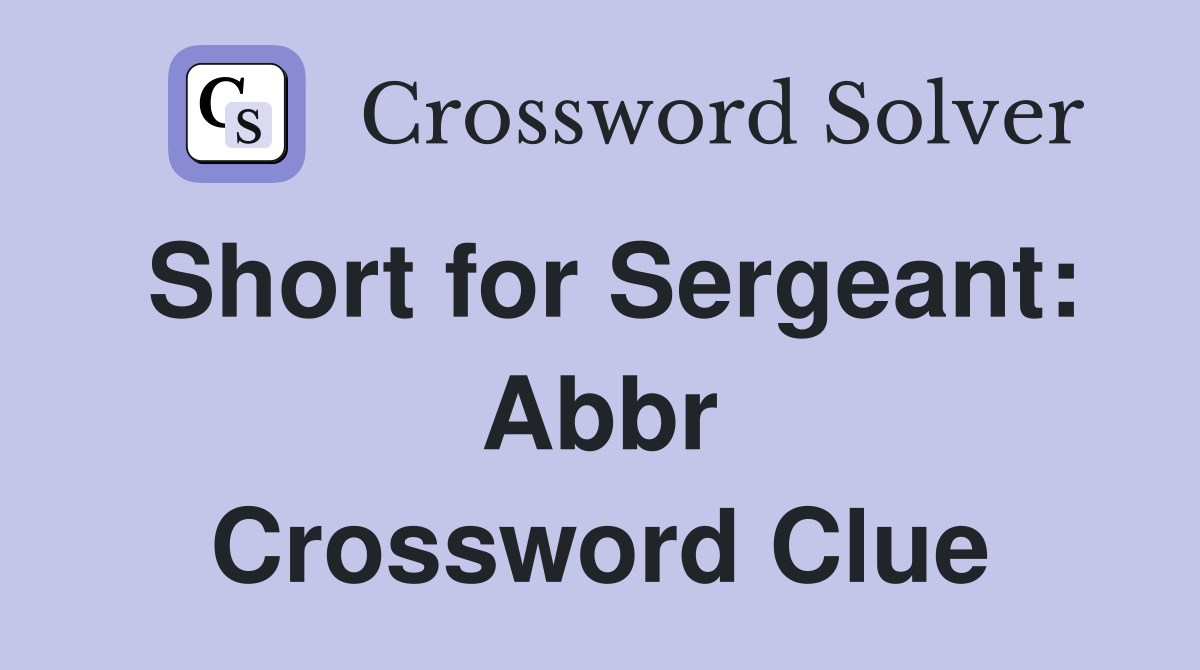 Short for Sergeant: Abbr Crossword Clue