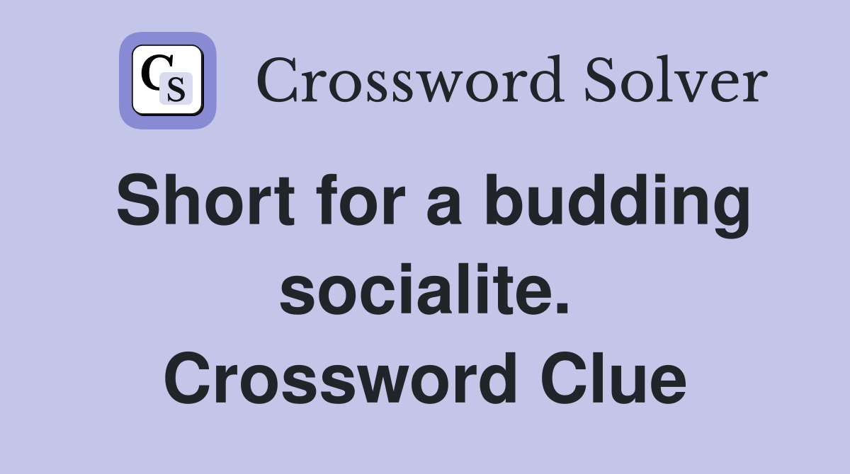 Short for a budding socialite. Crossword Clue