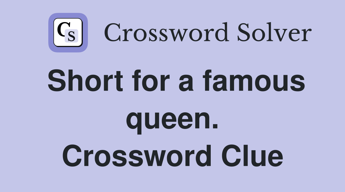 Short for a famous queen. Crossword Clue