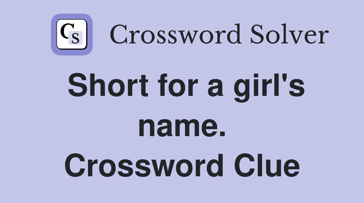 Short for a girl's name. Crossword Clue