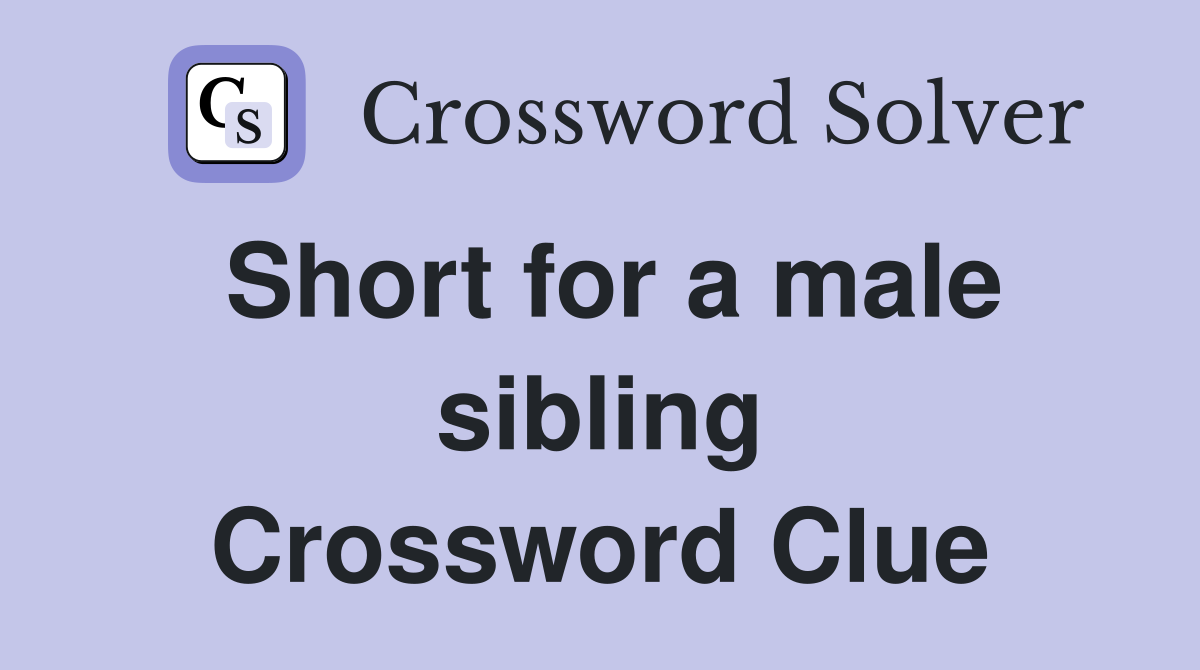 Short for a male sibling Crossword Clue