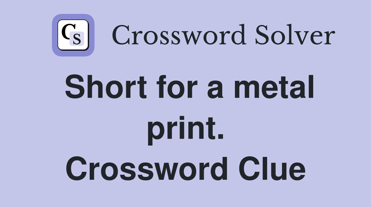 Short for a metal print. Crossword Clue