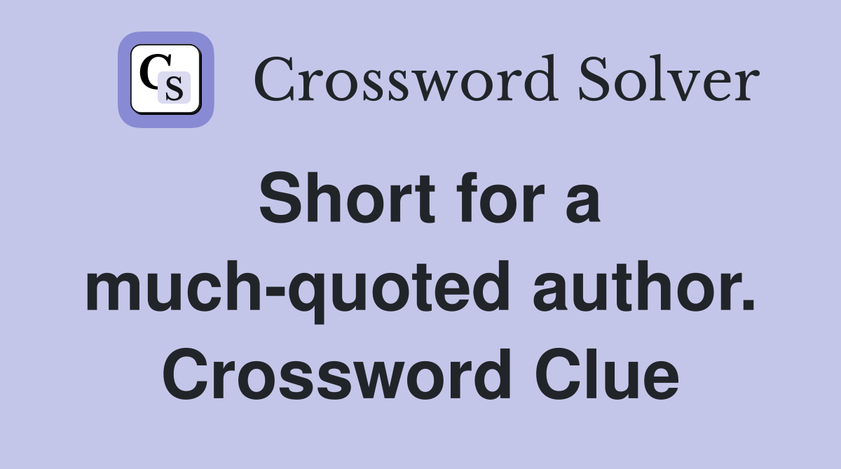 Short for a much-quoted author. Crossword Clue