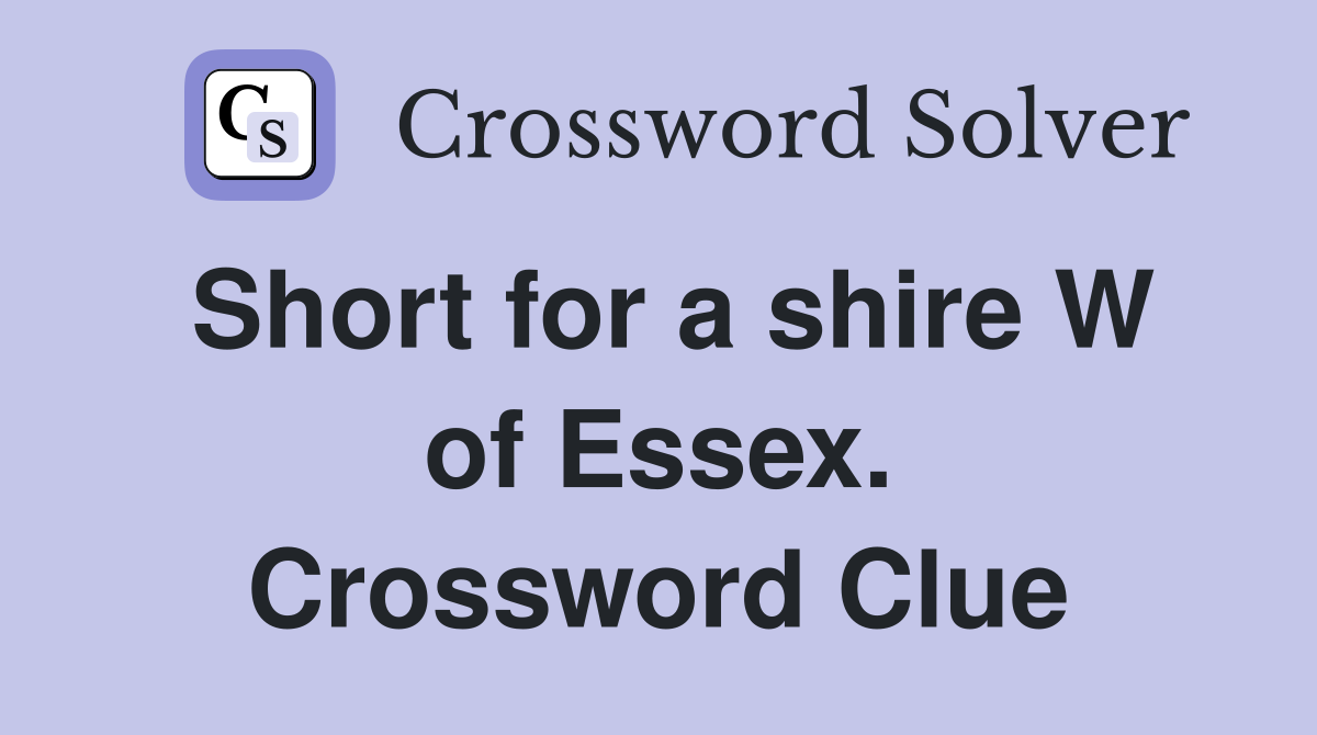 Short for a shire W of Essex. Crossword Clue