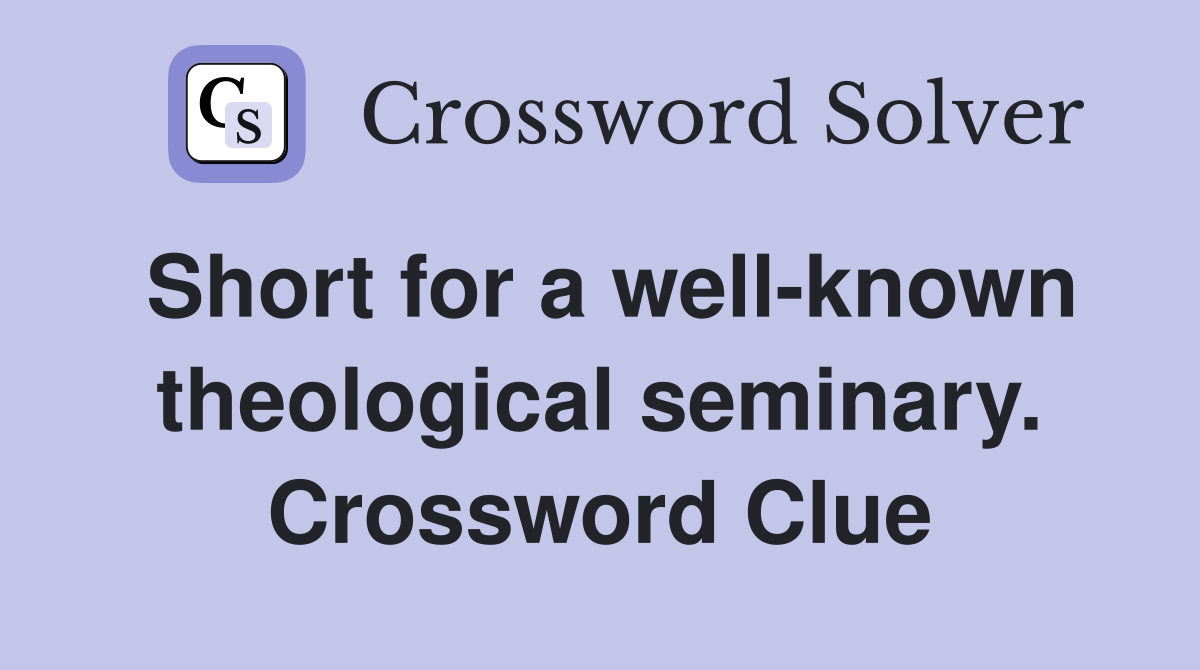 Short for a well-known theological seminary. Crossword Clue