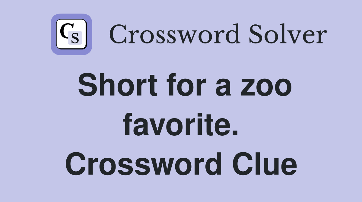 Short for a zoo favorite. Crossword Clue