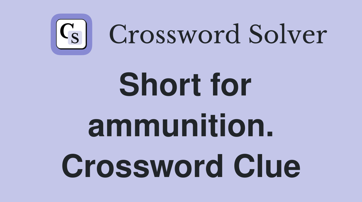 Short for ammunition. Crossword Clue