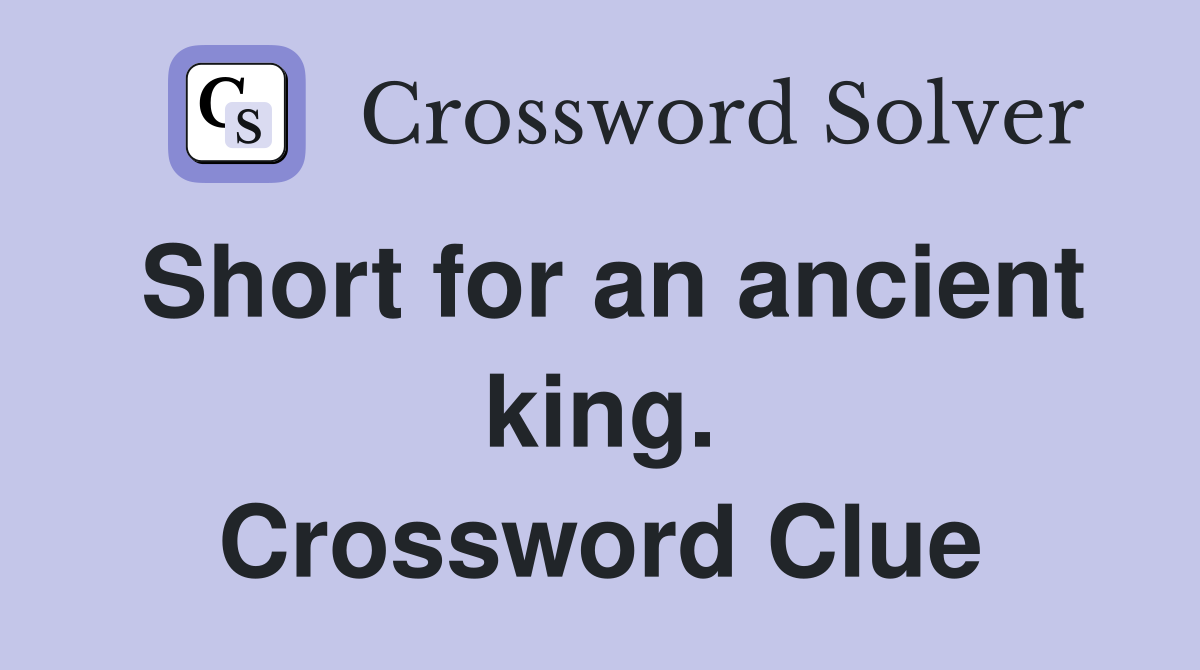 Short for an ancient king. Crossword Clue