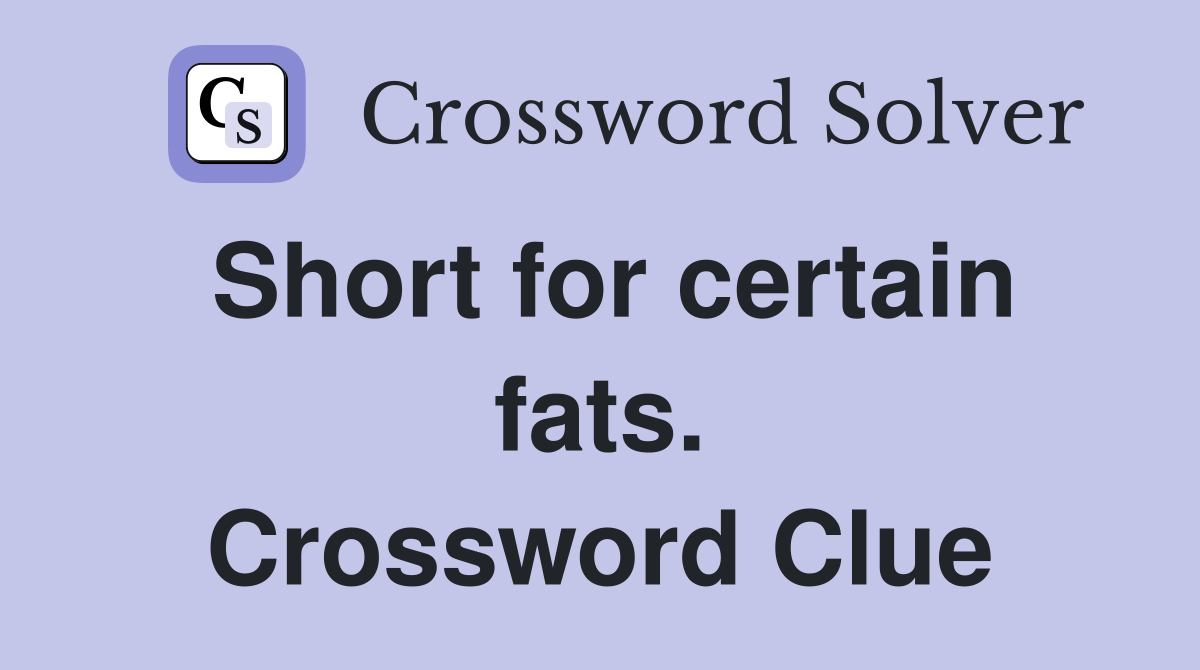 Short for certain fats. Crossword Clue