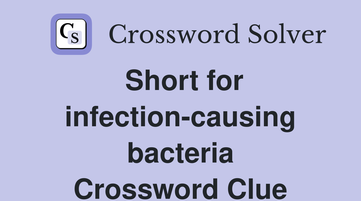 Short for infection-causing bacteria Crossword Clue