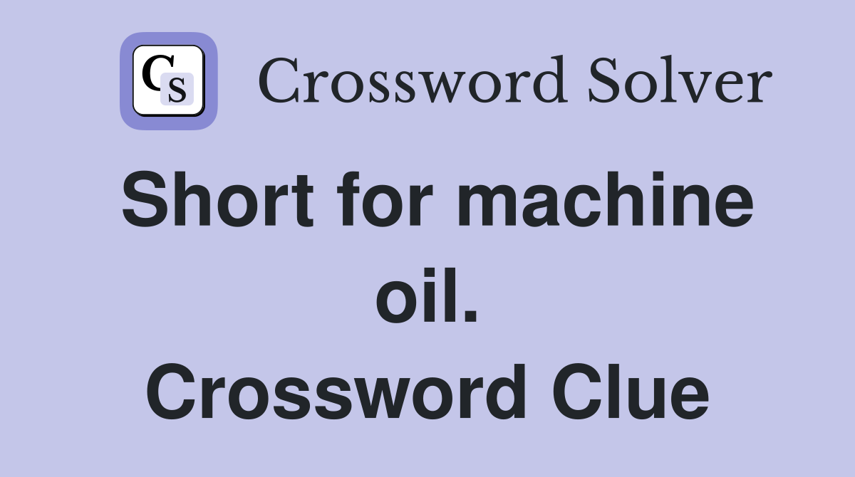 Short for machine oil. Crossword Clue