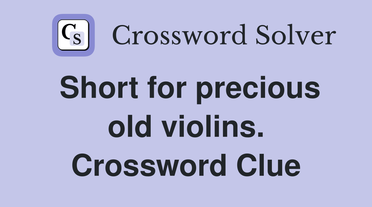 Short for precious old violins. Crossword Clue