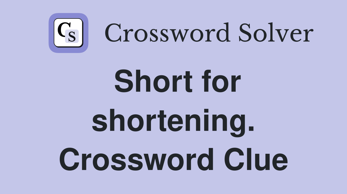 Short for shortening. Crossword Clue