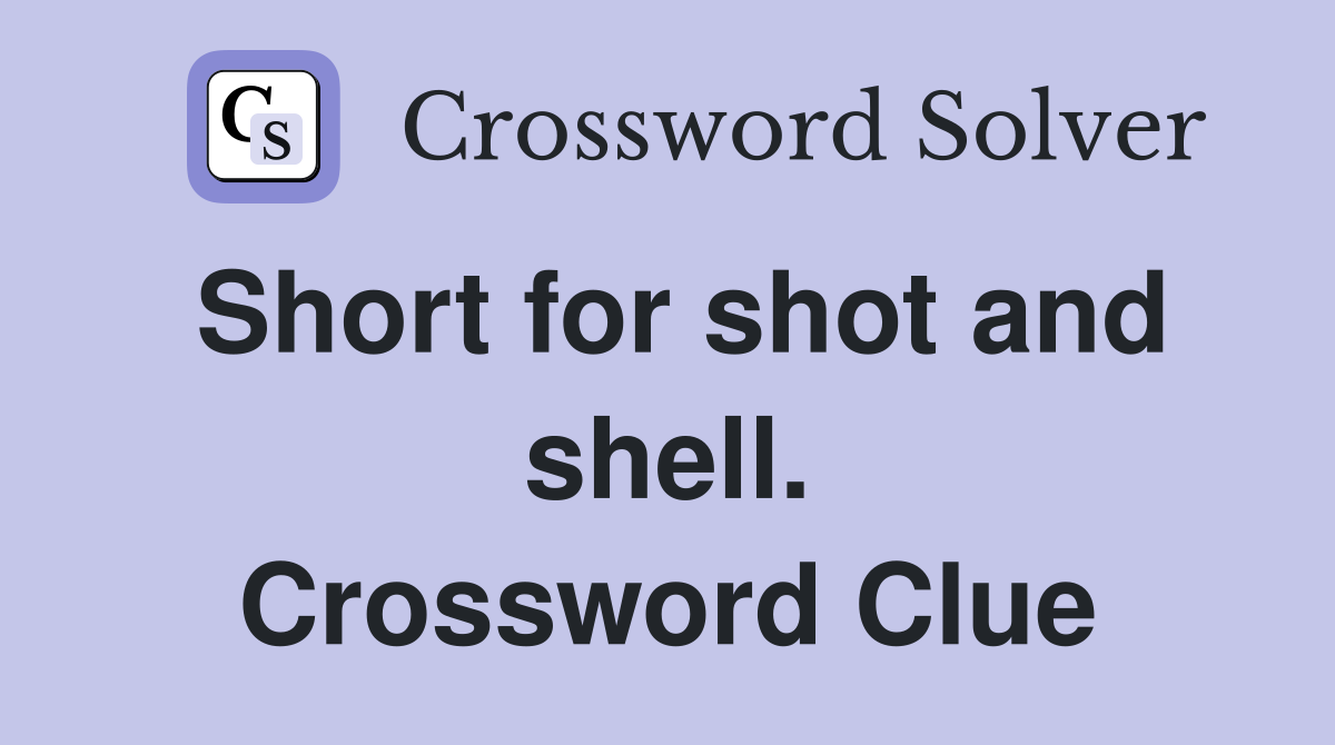 Short for shot and shell. Crossword Clue