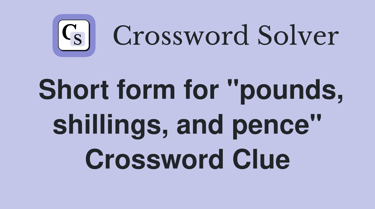 Short form for "pounds, shillings, and pence" Crossword Clue