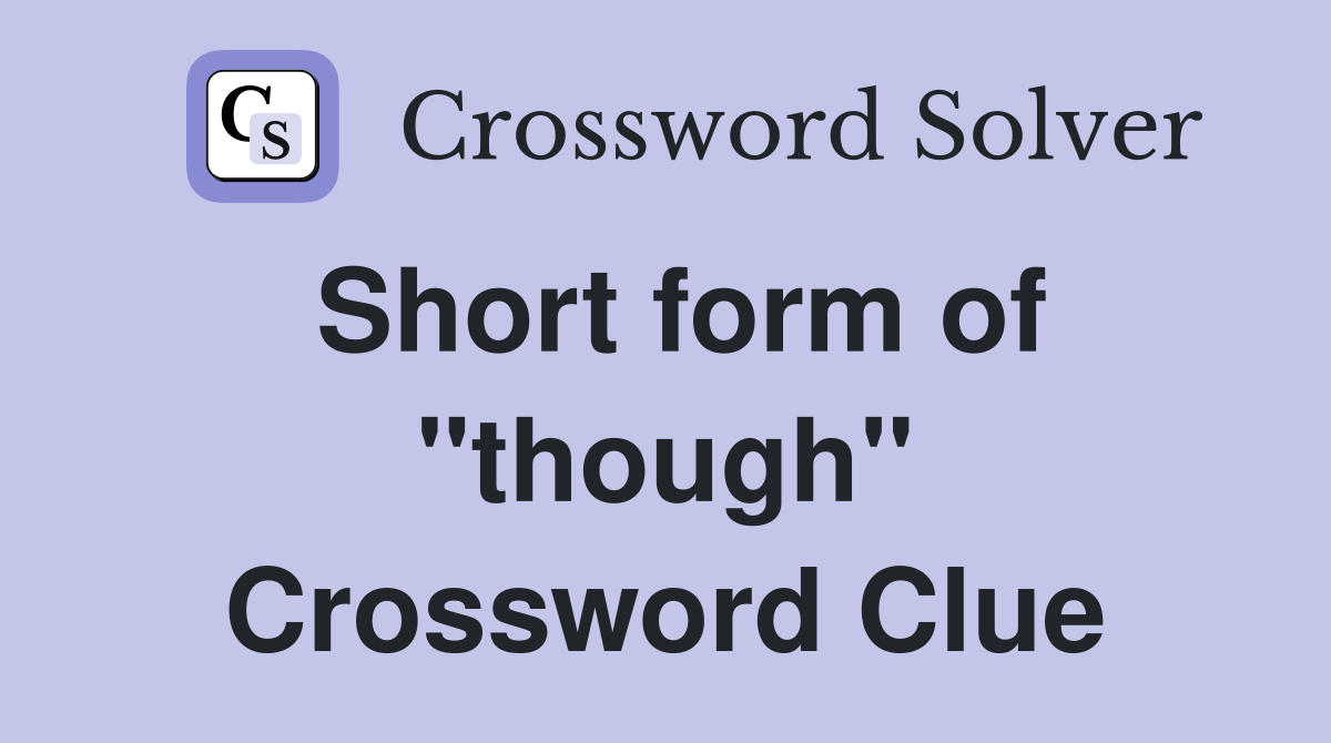 Short form of "though" Crossword Clue
