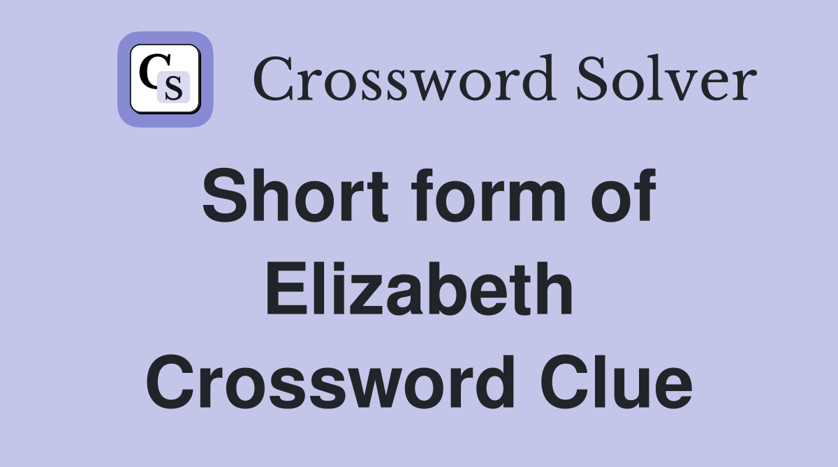 Short form of Elizabeth Crossword Clue