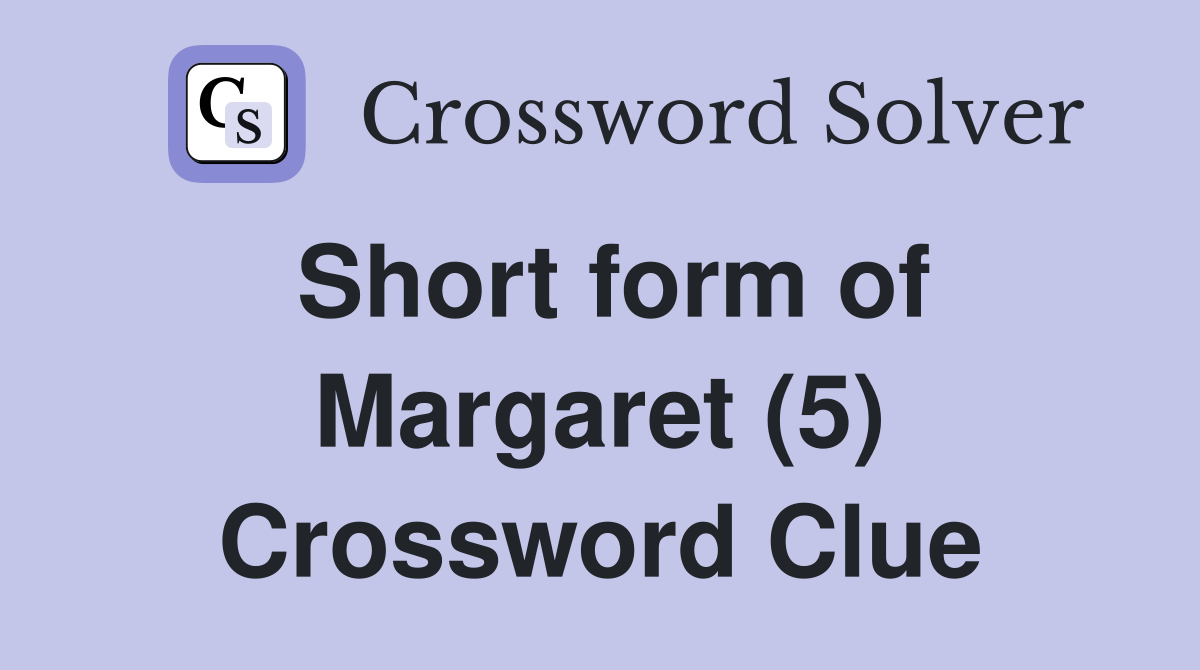 Short form of Margaret (5) Crossword Clue