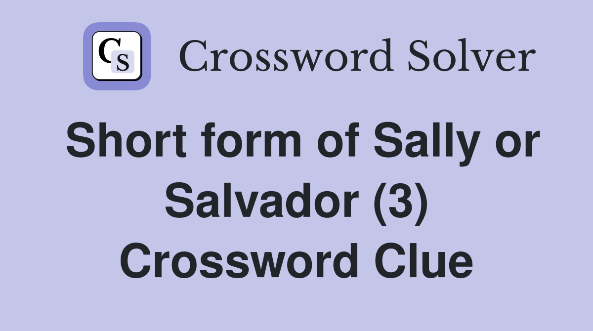 Short form of Sally or Salvador (3) Crossword Clue