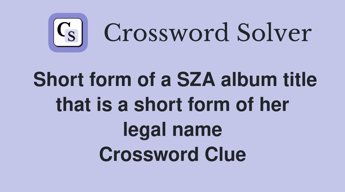 Short form of a SZA album title that is a short form of her legal name Crossword Clue