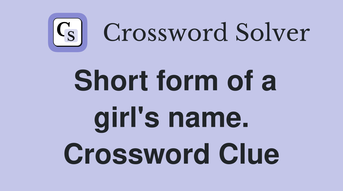 Short form of a girl's name. Crossword Clue