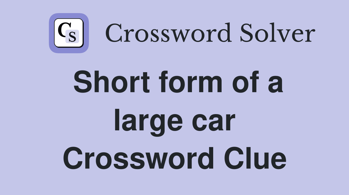 Short form of a large car Crossword Clue