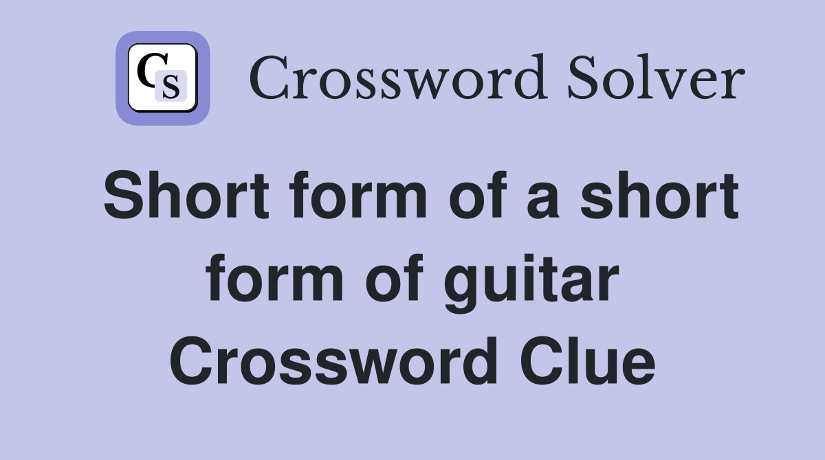 Short form of a short form of guitar Crossword Clue