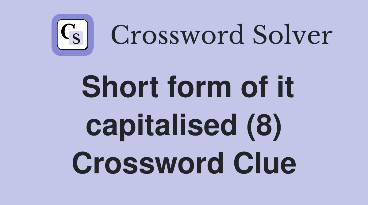 Short form of it capitalised (8) Crossword Clue