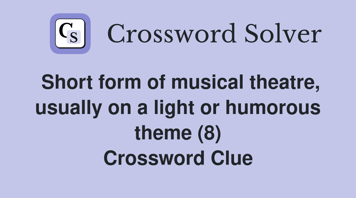 Short form of musical theatre, usually on a light or humorous theme (8) Crossword Clue