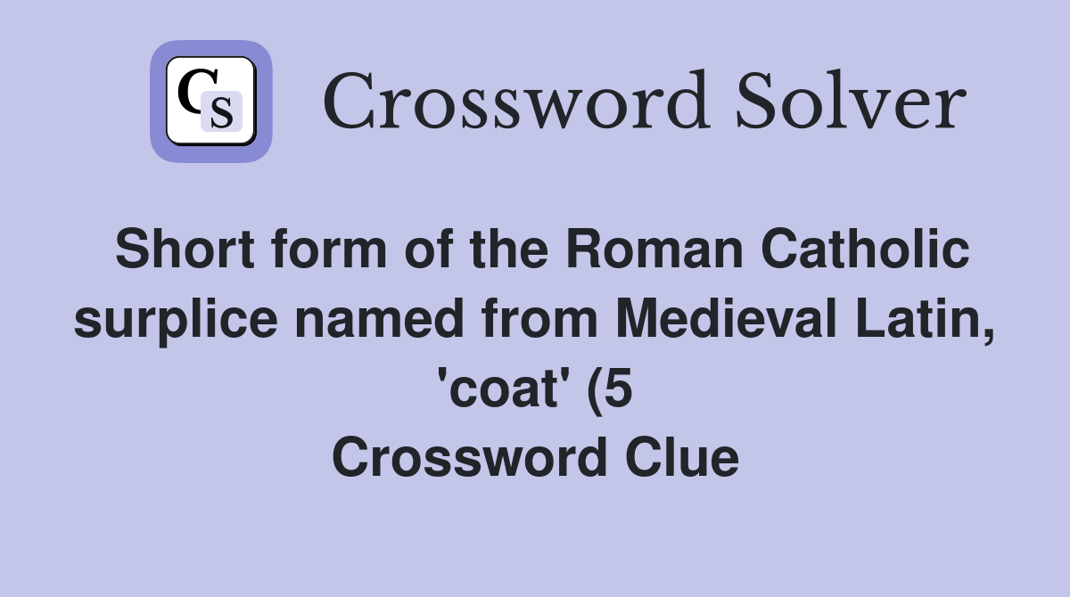Short form of the Roman Catholic surplice named from Medieval Latin Short form of the Roman Catholic surplice named from Medieval Latin