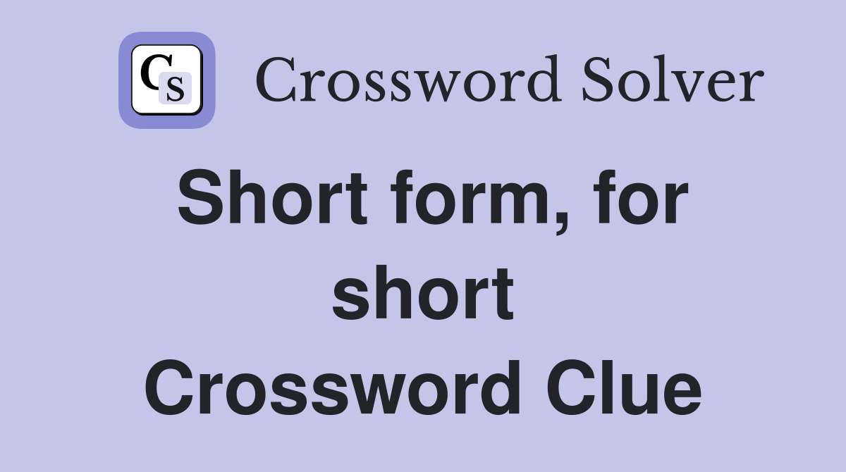 Short form, for short Crossword Clue