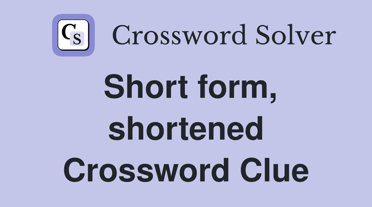 Short form, shortened Crossword Clue