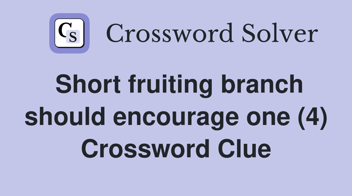 Short fruiting branch should encourage one (4) Crossword Clue