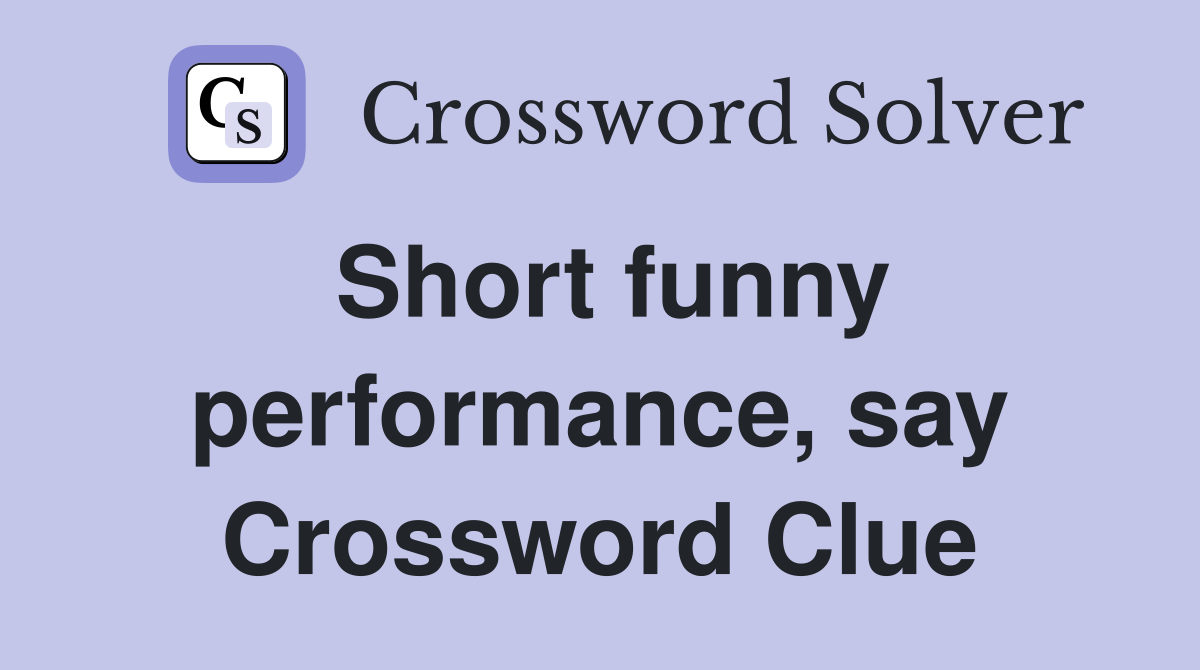 Short funny performance, say Crossword Clue