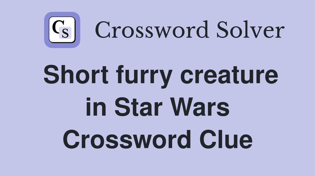 Short furry creature in Star Wars Crossword Clue