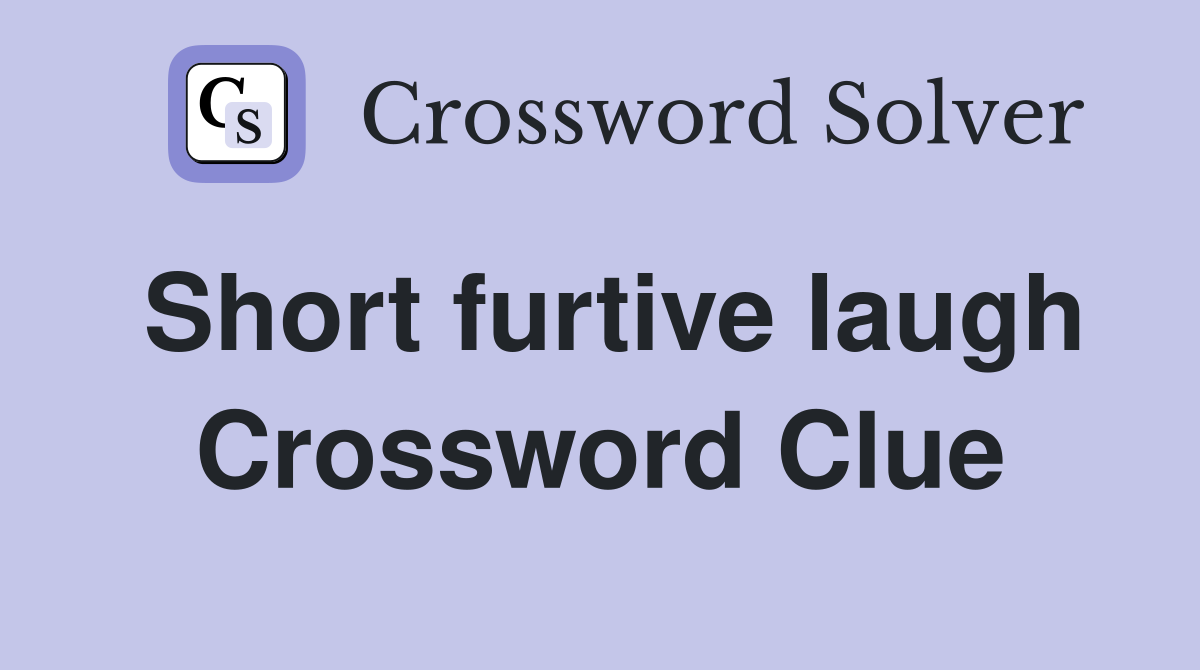 Short furtive laugh Crossword Clue