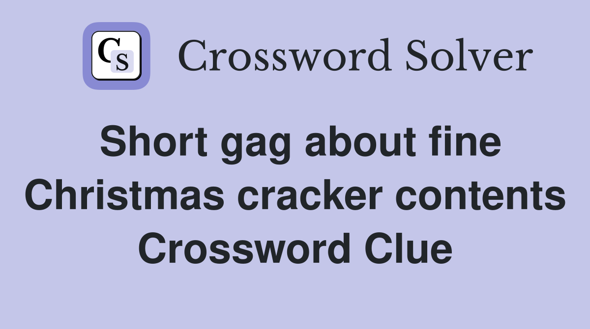 Short gag about fine Christmas cracker contents Crossword Clue
