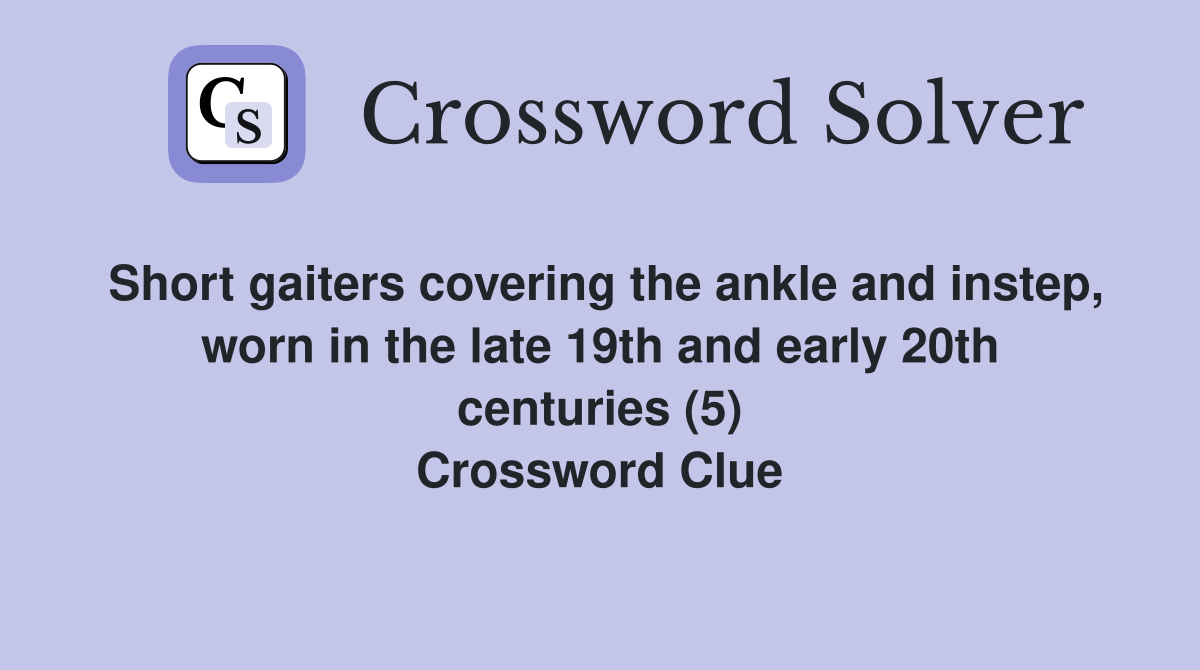 Short gaiters covering the ankle and instep, worn in the late 19th and early 20th centuries (5) Crossword Clue