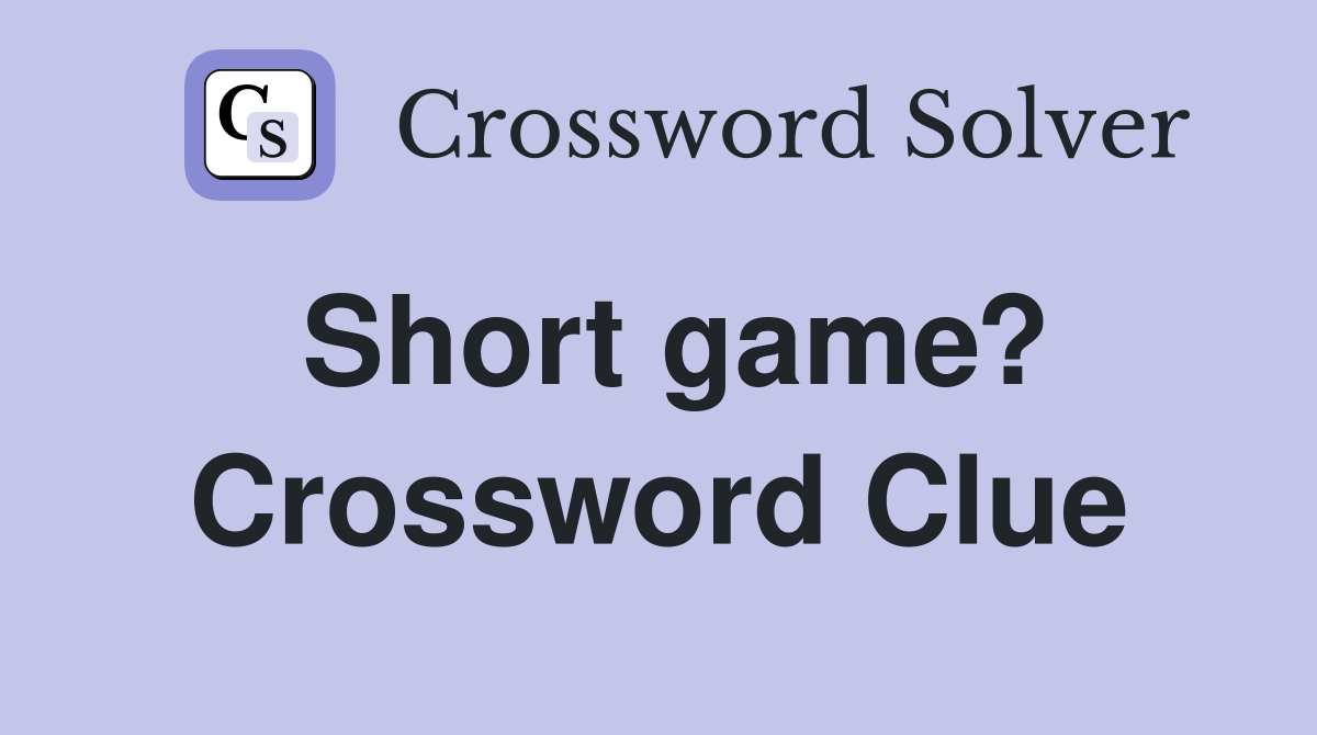 Short game? Crossword Clue