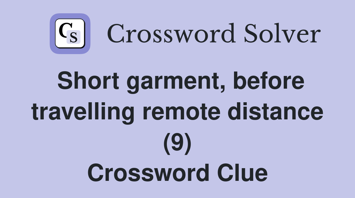 Short garment, before travelling remote distance (9) Crossword Clue