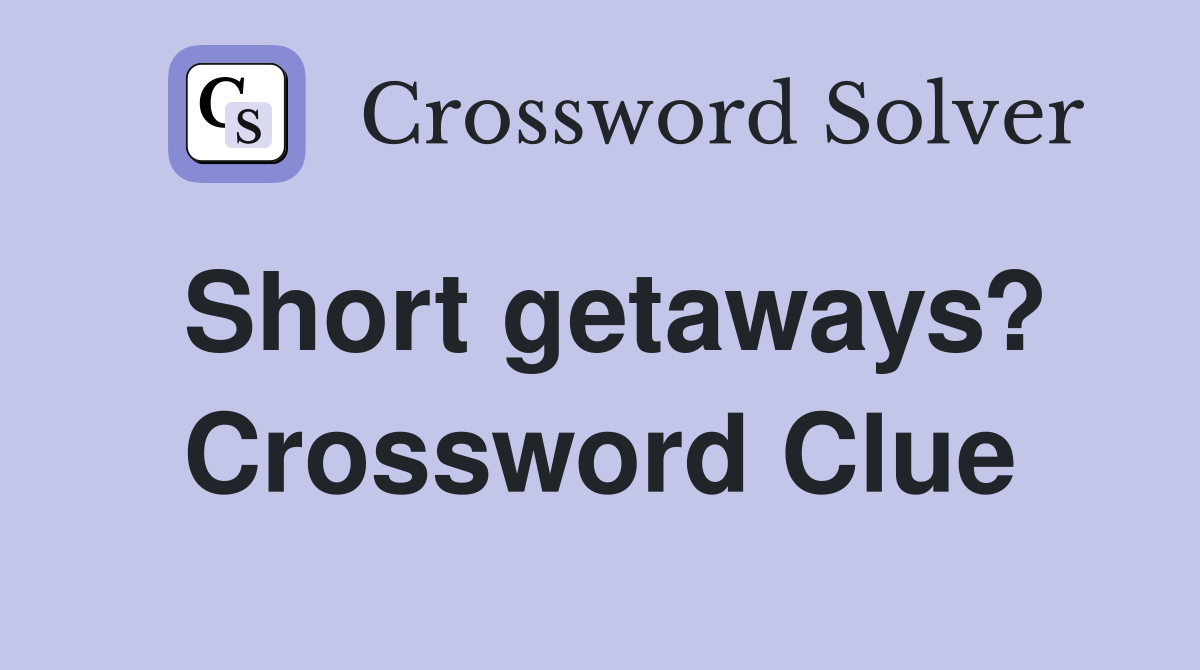 Short getaways? Crossword Clue Answers Crossword Solver