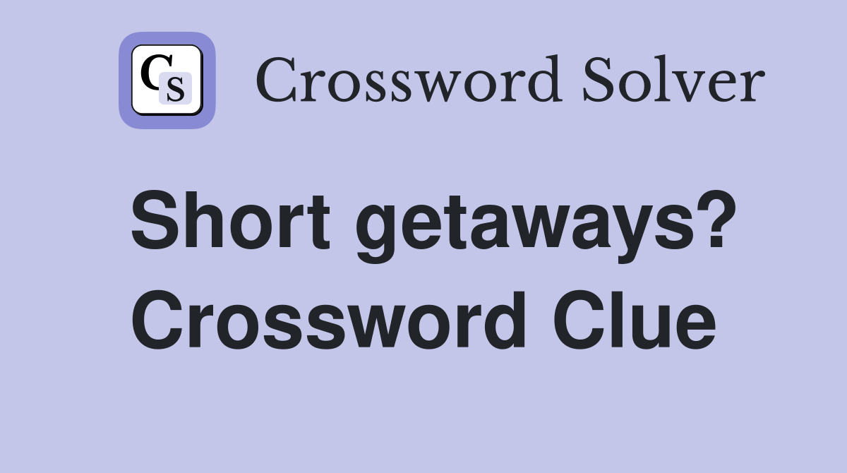 Short getaways? Crossword Clue