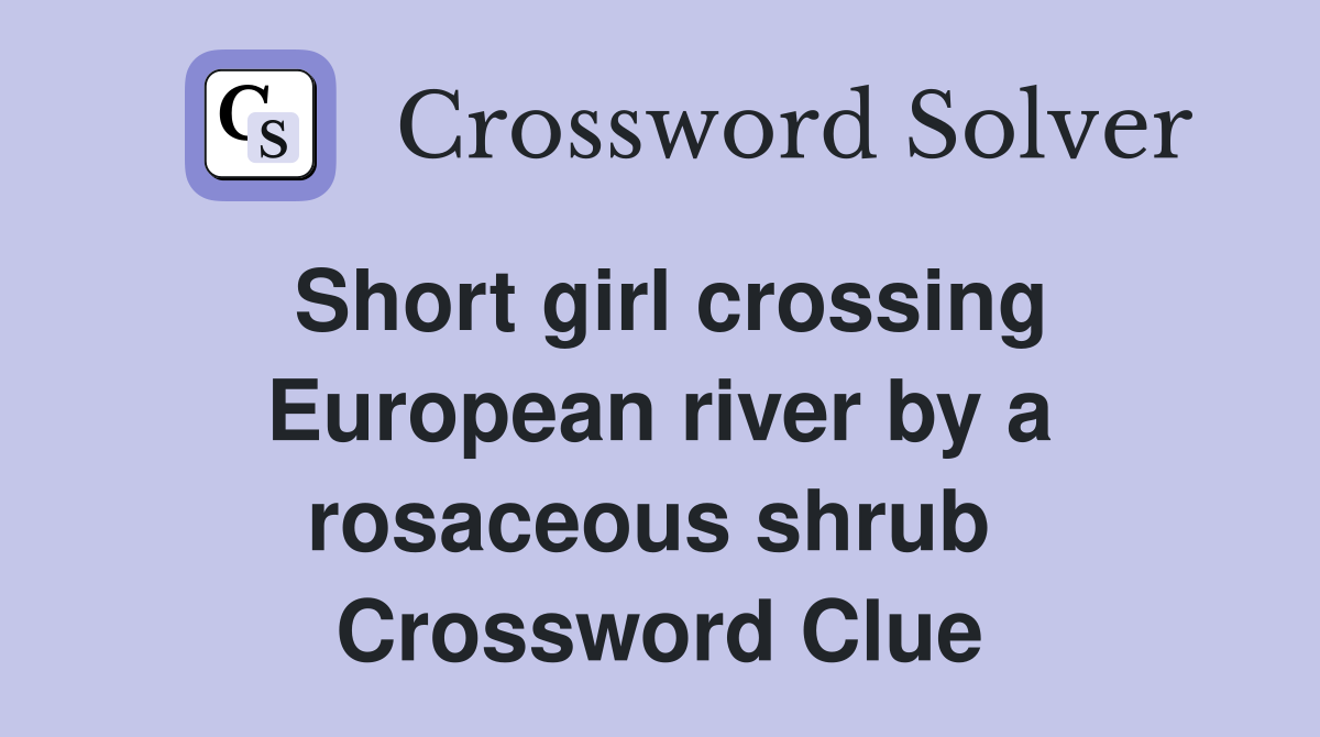 Short girl crossing European river by a rosaceous shrub  Crossword Clue