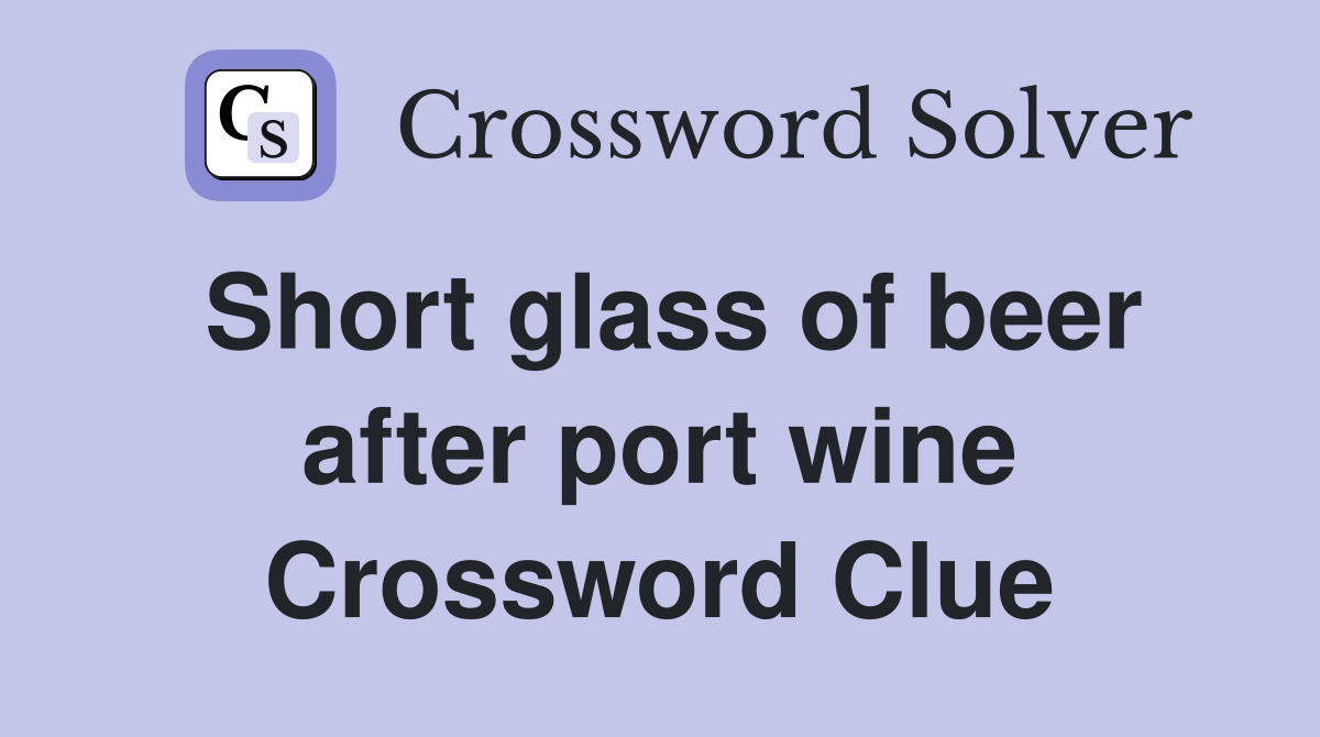 Short glass of beer after port wine Crossword Clue