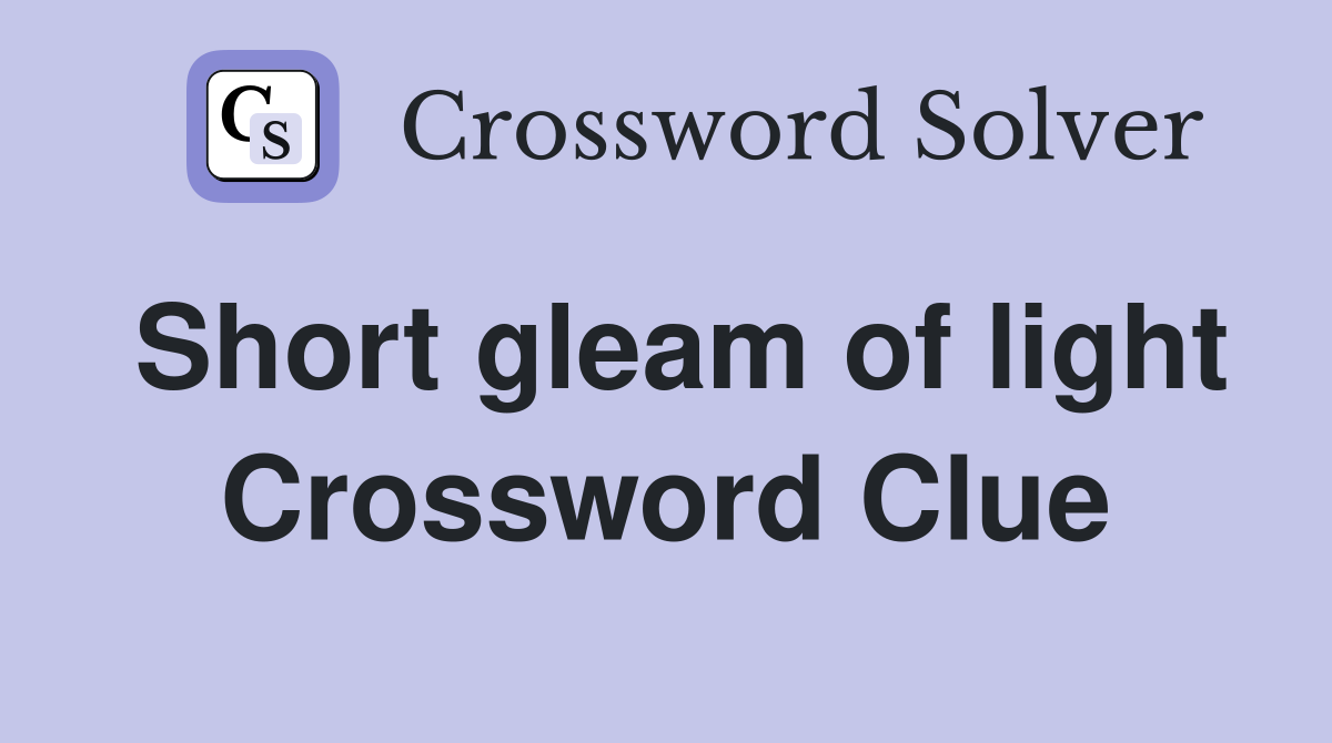 Short gleam of light Crossword Clue