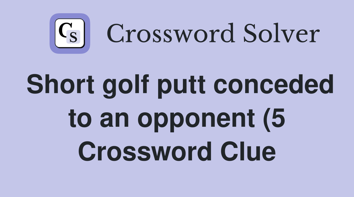 Short golf putt conceded to an opponent (5) Crossword Clue Answers Short golf putt conceded to an opponent (5) Crossword Clue Answers
