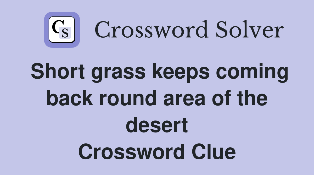 Short grass keeps coming back round area of the desert Crossword Clue
